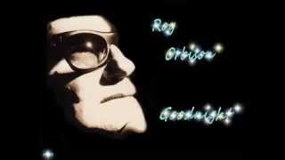 Video thumbnail of "Roy Orbison - Goodnight"