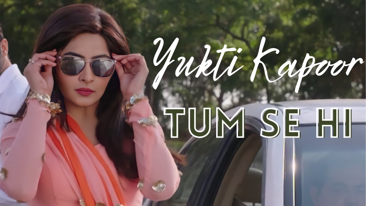 Yukti Kapoor - TUM SE HI | Edited by @devotee.z | Yukti's Beautiful World