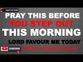 PRAY THIS BEFORE YOU STEP OUT THIS THURDAY MORNING LORD FAVOUR ME TODAY