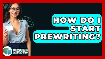 How Do I Start Prewriting? - The Language Library