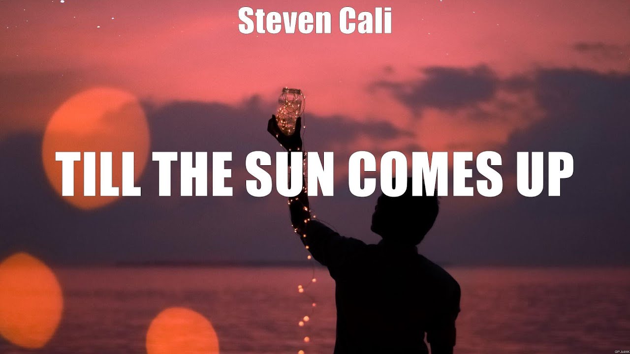 Steven Cali Till the Sun Comes Up (Lyrics) I Should Probably Go To