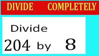 Divide     204      by     8  Divide   completely