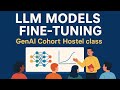 LLM Models Fine-Tuning in GenAI Cohort Hostel class