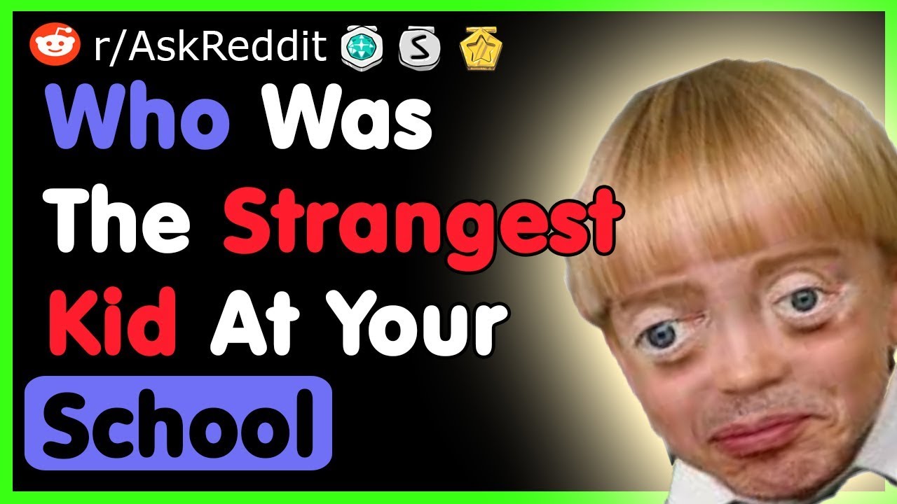 Who Was The Strangest Kid At Your School (AskReddit Top Posts Best