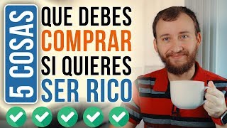 5 Cosas Que Debes COMPRAR Si Quieres Ser RICO