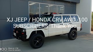 XJ JEEP / HONDA CRV. 100 Subscribers... Thank you guys...