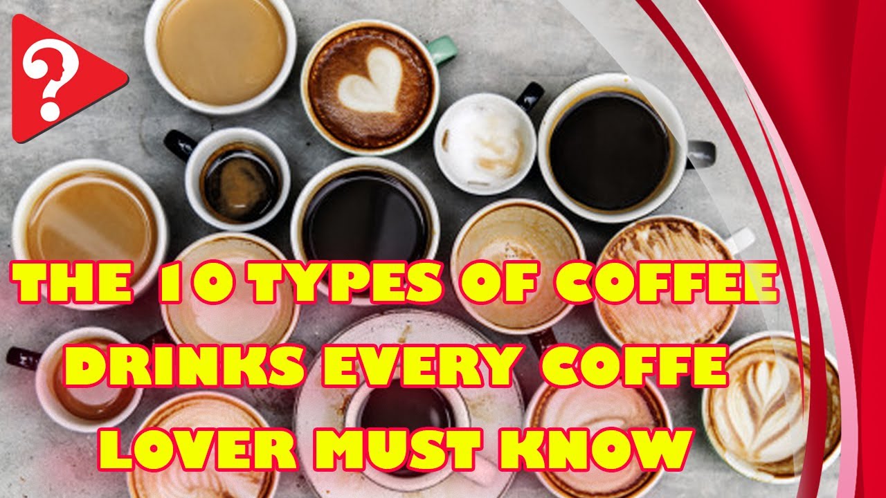 The 10 types  of coffee  drinks  every coffee  lover must now 