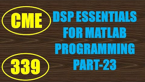 CME | Lecture-339 | DSP Essentials for MATLAB Programming Part-23
