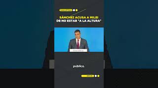 Pedro Sánchez Acusó A Javier Milei De No Estar A La Altura