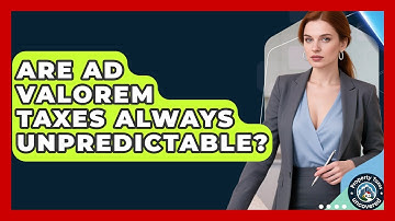 Are Ad Valorem Taxes Always Unpredictable? - Property Taxes Uncovered