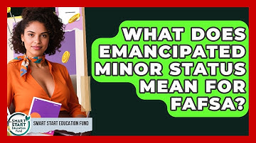 What Does Emancipated Minor Status Mean For FAFSA? - Smart Start Education Fund