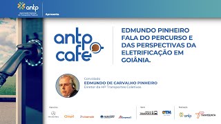 ANTP Café - Edmundo Pinheiro fala do percurso e as perspectivas da eletrificação em Goiânia.