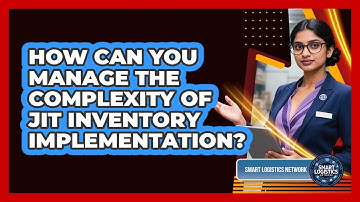 How Can You Manage The Complexity Of JIT Inventory Implementation? - Smart Logistics Network