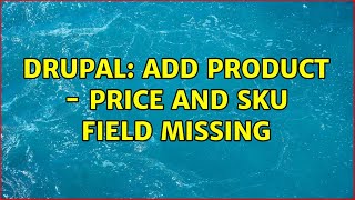 Drupal: Add product - price and sku field missing