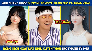 Anh Chàng Ngốc Được Nữ Tổng Tài Dâng Cho Cái Ngàn Vàng, Bỗng Kích Hoạt Đôi Mắt Thần Trở Thành Tỷ Phú