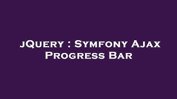 jQuery : Symfony Ajax Progress Bar