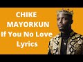 CHIKE Ft MAYORKUN – If You No Love (Lyrics)