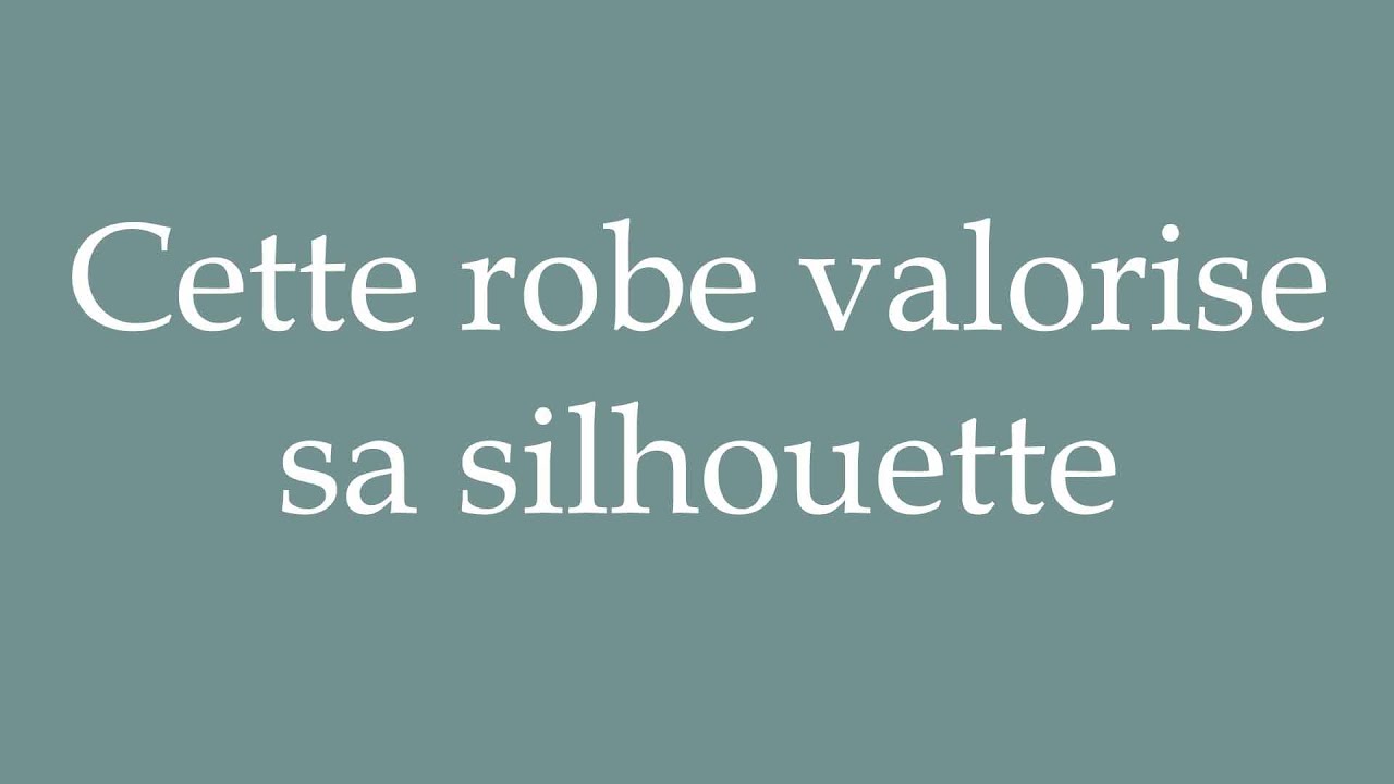 How to Pronounce ''Cette robe valorise sa silhouette'' Correctly in