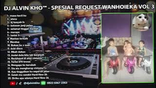 DJ ALVIN KHO™ - SPESIAL REQUEST WANHOIEKA VOL 3