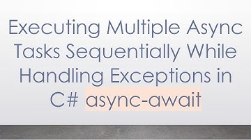 Executing Multiple Async Tasks Sequentially While Handling Exceptions in C# async-await