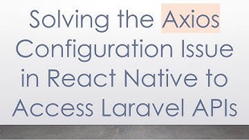 Solving the Axios Configuration Issue in React Native to Access Laravel APIs