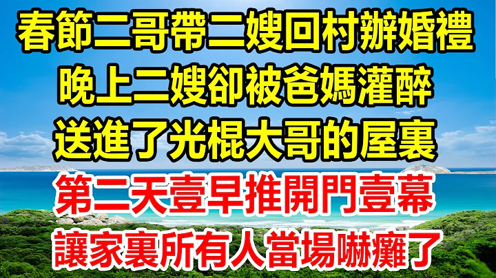 春節二哥帶二嫂回村辦婚禮，晚上二嫂卻被爸媽灌醉，送進了光棍大哥的屋裏，第二天壹早推開門壹幕，讓家裏所有人當場嚇癱了#情感故事 #生活經驗 #生活哲學 #幸福人生 - 天天要聞