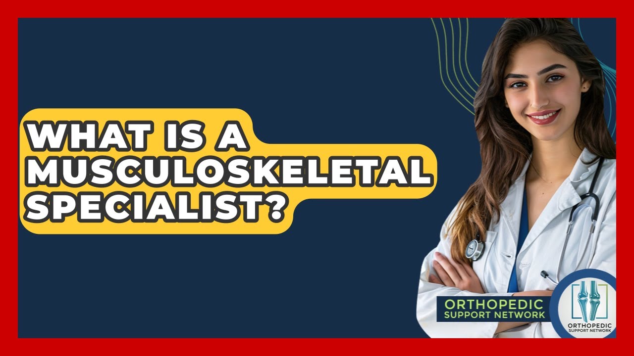 What Is A Musculoskeletal Specialist? - Orthopedic Support Network