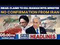 Israel claims to kill Iranian Intel Minister | No Confirmation from Iran | 06 PM News Headlines
