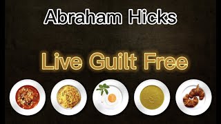 Live Guilt Free!- Abraham Hicks