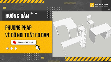 Phương pháp vẽ đồ nội thất cơ bản trong SketchUp | Tự học SketchUp - Buổi 4