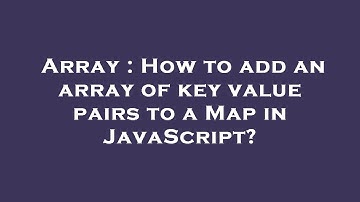 Array : How to add an array of key value pairs to a Map in JavaScript?