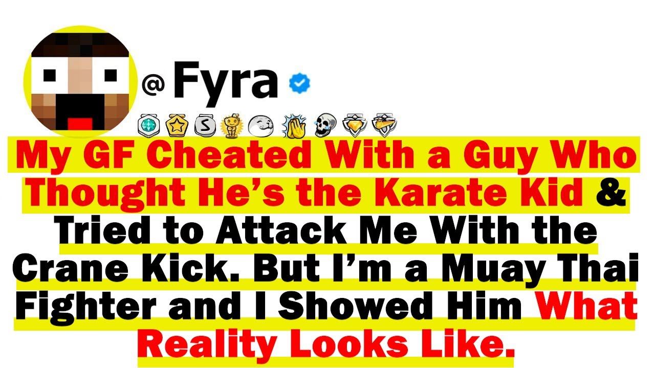My GF Cheated W/ a Guy Who Thought He’s the Karate Kid and Tried to Attack Me W/ the Crane Kick But