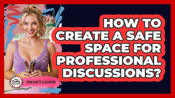 How To Create A Safe Space For Professional Discussions?