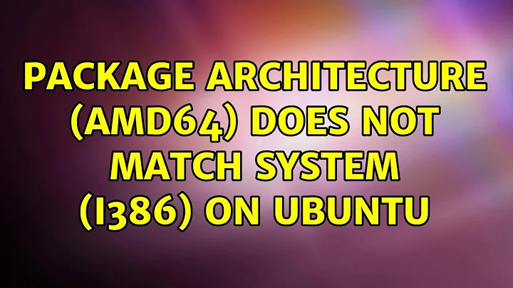 Package architecture (AMD64) does not match system (i386) on Ubuntu