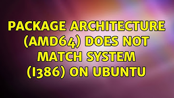 Package architecture (AMD64) does not match system (i386) on Ubuntu