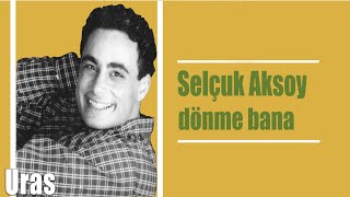 Selçuk Aksoy - Dönme Bana Official Music 