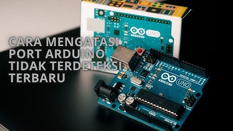 Cara Mengatasi Port Arduino Tidak Terdeteksi Terbaru