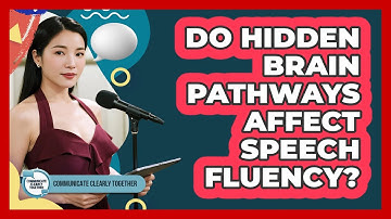 Do Hidden Brain Pathways Affect Speech Fluency? - Communicate Clearly Together