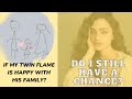 If my twin flame is happy with his family? Do I still have a chance?