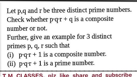 Let p,q andr be three distinct prime numbers.Check whether p⋅q⋅r + q is a composite number or not. 
