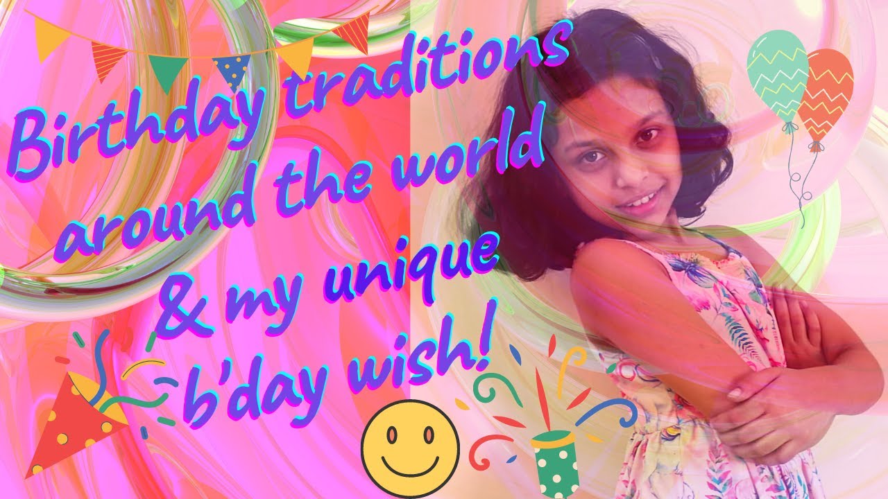 Birthday traditions around the world and my unique birthday wish !