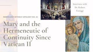 Mariology Without Apology No.  22 - Mary and the Hermeneutic of Continuity Since Vatican II