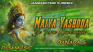 #djremix Maiya Yashoda Ye Tera Kanhaiya || Jhhan Jhhan Bass Mix DjSkMusic Banaras || DjMalaaiMusic 