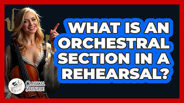 What Is An Orchestral Section In A Rehearsal? - Classical Serenade