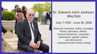 A Celebration of Life for Dr. Edward John Jackson (Maj Ret)July 6, 2026