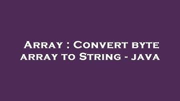 Array : Convert byte array to String - java