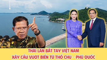 Thái Lan "Nối Cầu" Thẳng Sang Việt Nam: Cú "Bắt Tay" Khiến Campuchia "Lạnh Sống Lưng"?