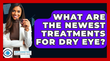 What Are The Newest Treatments For Dry Eye? - Optometry Knowledge Base