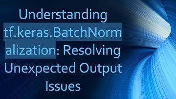Understanding tf.keras.BatchNormalization: Resolving Unexpected Output Issues