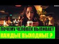 Почему человек выпивает каждые выходные?